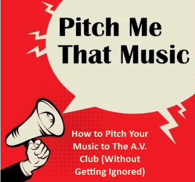 How to Pitch Your Music to The A.V. Club (Without Getting Ignored)