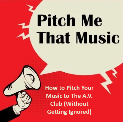 How to Pitch Your Music to The A.V. Club (Without Getting Ignored)